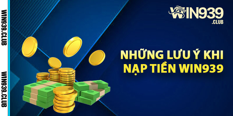 Những lưu ý khi nạp tiền Win939